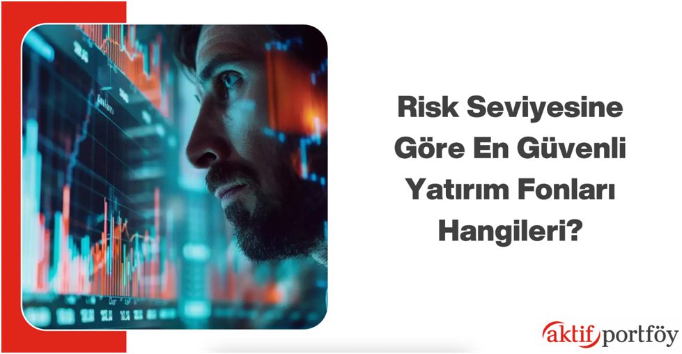 Risk Seviyesine göre En güvenli Yatırım  Fonları Hangileridir ?