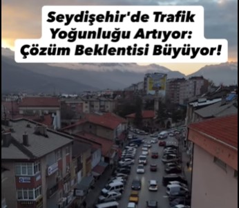 Seydişehir'de Trafik Yoğunluğu Artıyor: Çözüm Beklentisi Büyüyor