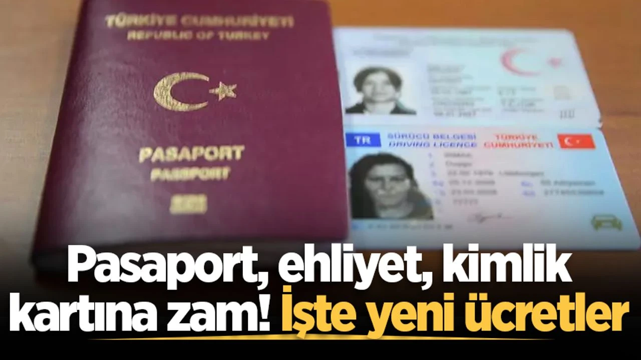 Pasaport, ehliyet, kimlik kartına zam! İşte yeni ücretler