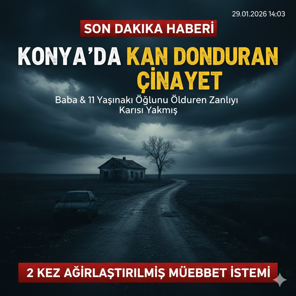 Konya'daki Baba-Oğul Cinayetinde İddianame Hazır: Cani ve Eşi İçin Rekor Ceza İstemi!