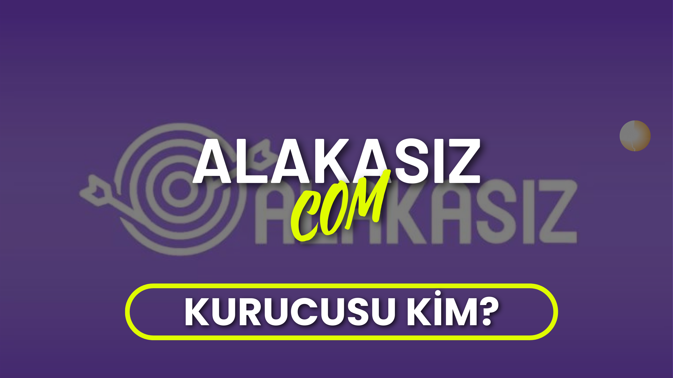 Alakasız Kurucusu Kim? Kime Ait?