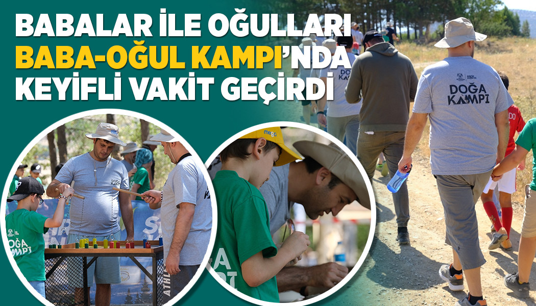BABALAR İLE OĞULLARI “BABA-OĞUL KAMPI”NDA KEYİFLİ VAKİT GEÇİRDİ