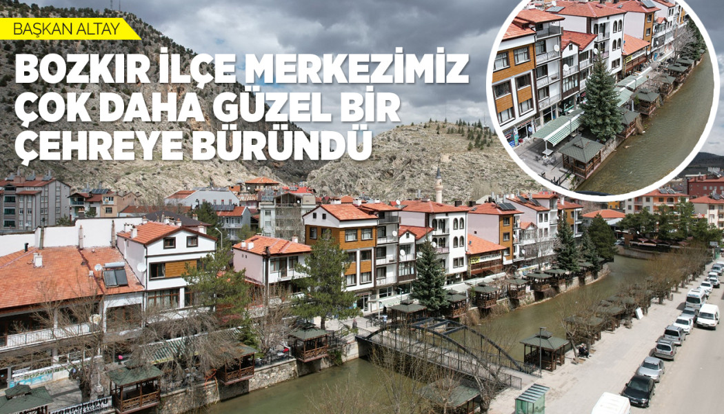 BAŞKAN ALTAY: “BOZKIR İLÇE MERKEZİMİZ ÇOK DAHA GÜZEL BİR ÇEHREYE BÜRÜNDÜ”