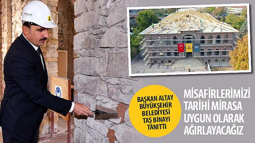 Başkan Altay Büyükşehir Belediyesi Taş Binayı Tanıttı