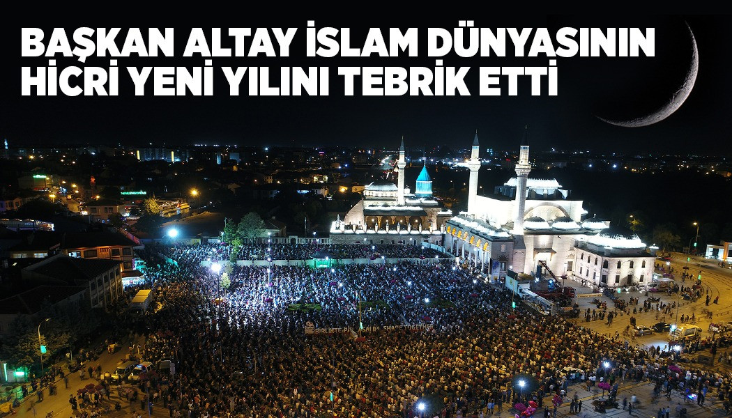 BAŞKAN ALTAY İSLAM DÜNYASININ HİCRİ YENİ YILINI TEBRİK ETTİ