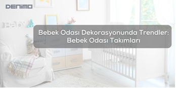 Bebek Odası Dekorasyonunda Trendler: Bebek Odası Takımları