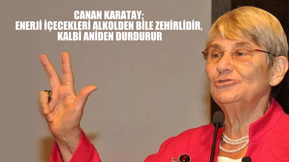 Canan Karatay: Enerji içecekleri alkolden bile zehirlidir, kalbi aniden durdurur