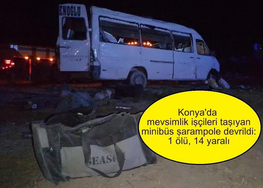 Konya'da mevsimlik işçileri taşıyan minibüs şarampole devrildi: 1 ölü, 14 yaralı
