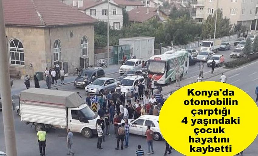 Konya'da otomobilin çarptığı 4 yaşındaki çocuk hayatını kaybetti