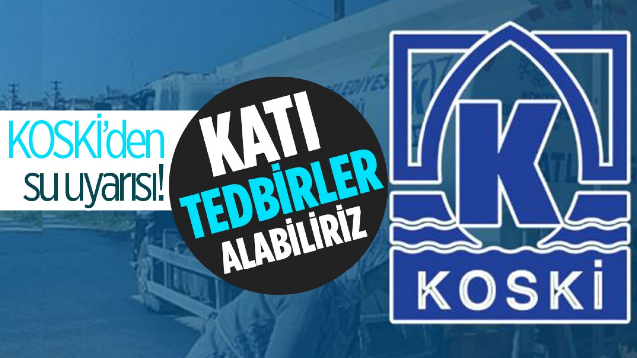 KOSKİ GENEL MÜDÜRLÜĞÜ UYARDI: “YAĞIŞ AZLIĞI NEDENİYLE SU SORUNU YAŞIYORUZ, KATI TEDBİRLER ALABİLİRİZ”