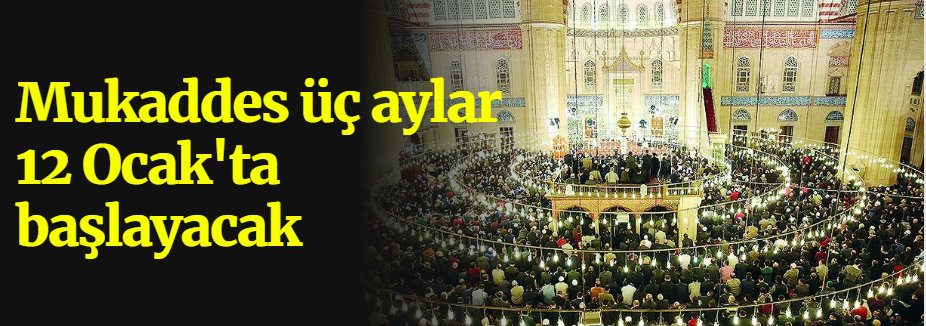 Mukaddes üç aylar 12 Ocak'ta başlayacak