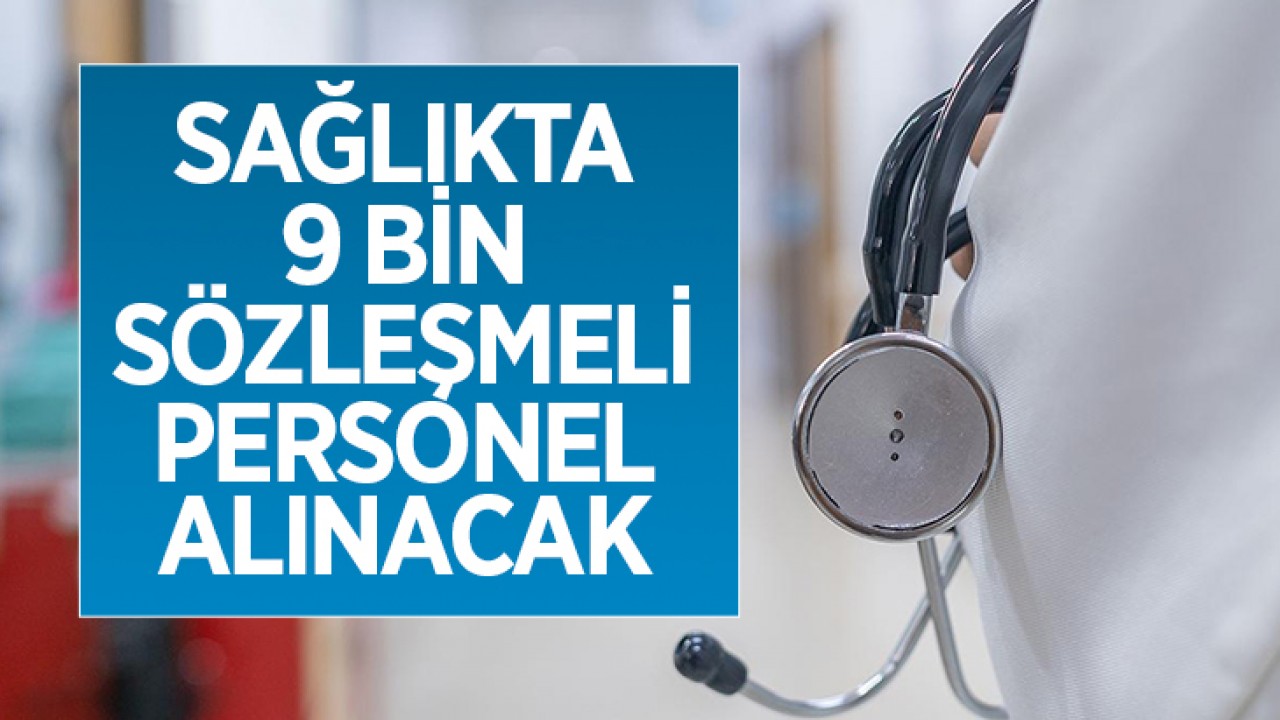 Sağlıkta 9 bin yeni sözleşmeli personel alınacak