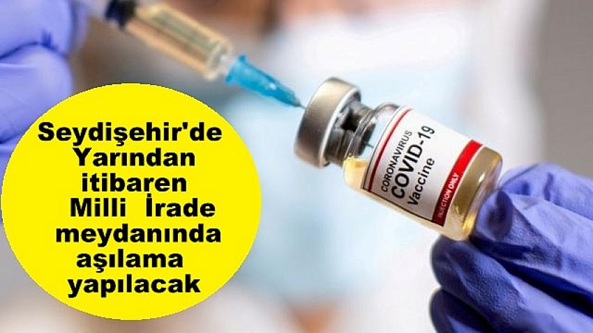 Seydişehirde   Yarından itibaren   Milli  İrade  meydanında  aşılama   yapılacak 