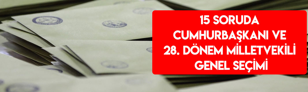 15 soruda Cumhurbaşkanı ve 28. Dönem Milletvekili Genel Seçimi