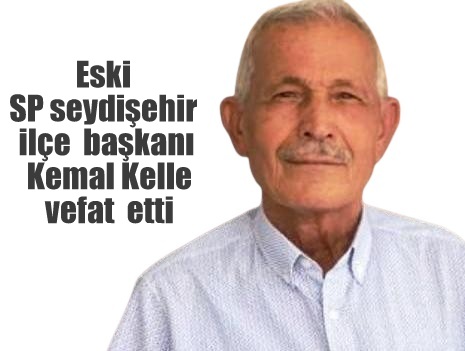 SAADET  PARTİSİ   ESKİ İLÇE  BAŞKANI  KEMAL  KELLE  VEFAT ETTİ