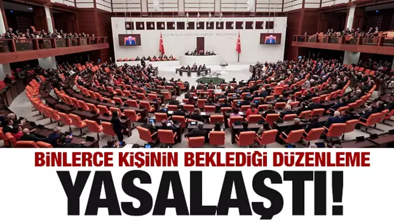 Binlerce kişinin beklediği düzenleme kabul edilip yasalaştı