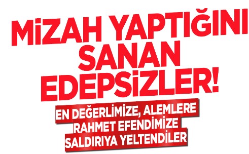 Mizah yaptığını sanan edepsizler! LEMAN en değerlimize, alemlere rahmet Efendimize saldırıya yeltendiler