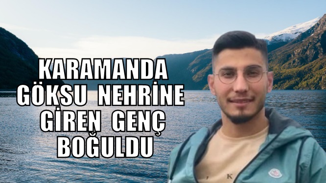 Karaman'da nehre giren kişi boğuldu