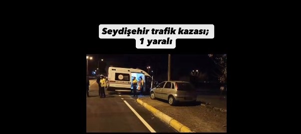 Seydişehir'de Meydana Gelen Trafik Kazasında Bir Kişi Yaralandı