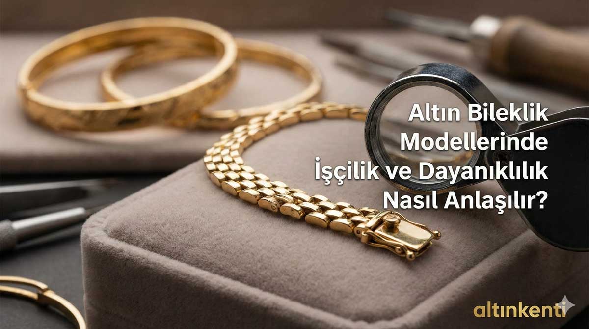 Altın Bileklik Modellerinde İşçilik ve Dayanıklılık Nasıl Anlaşılır?