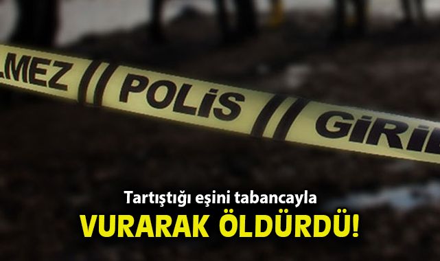 Tartıştığı eşini tabancayla öldürdü