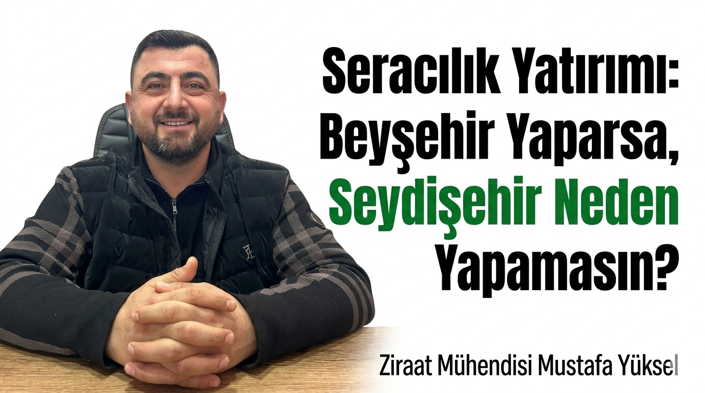 “Seracılık Yatırımı: Beyşehir Yaparsa, Seydişehir Neden Yapamasın?”