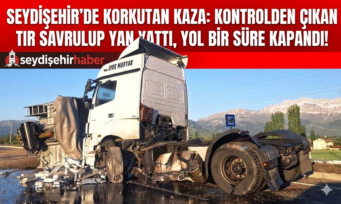 Seydişehir'de tır karşı şeride geçerek devrildi: 1 yaralı