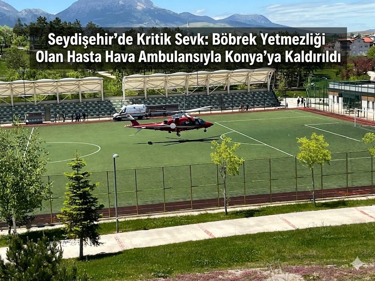 Seydişehir’de Kritik Sevk: Böbrek Yetmezliği Olan Hasta Hava Ambulansıyla Konya’ya Kaldırıldı
