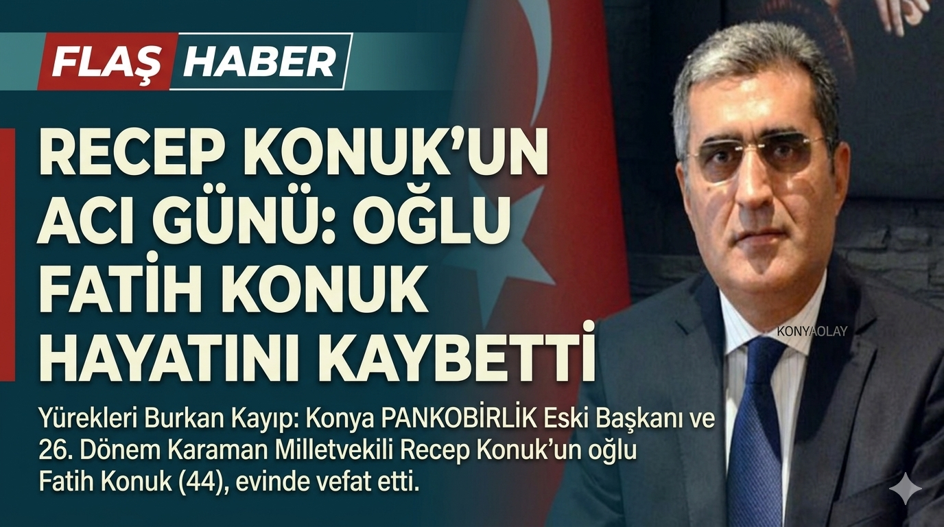 Recep Konuk’un Acı Günü: Oğlu Fatih Konuk Hayatını Kaybetti
