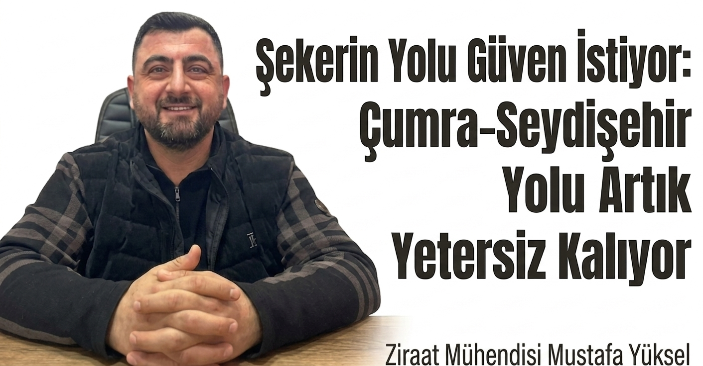 “Şekerin Yolu Güven İstiyor: Çumra–Seydişehir Yolu Artık Yetersiz Kalıyor”
