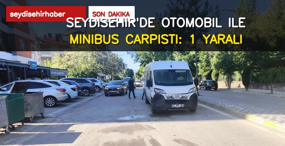 SEYDİŞEHİR'DE OTOMOBİL İLE MİNİBÜS ÇARPIŞTI: 1 YARALI