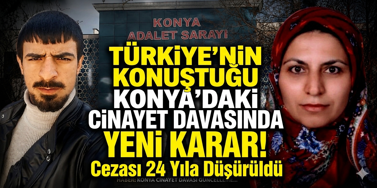 Türkiye’nin Konuştuğu Konya’daki Cinayet Davasında Yeni Karar!