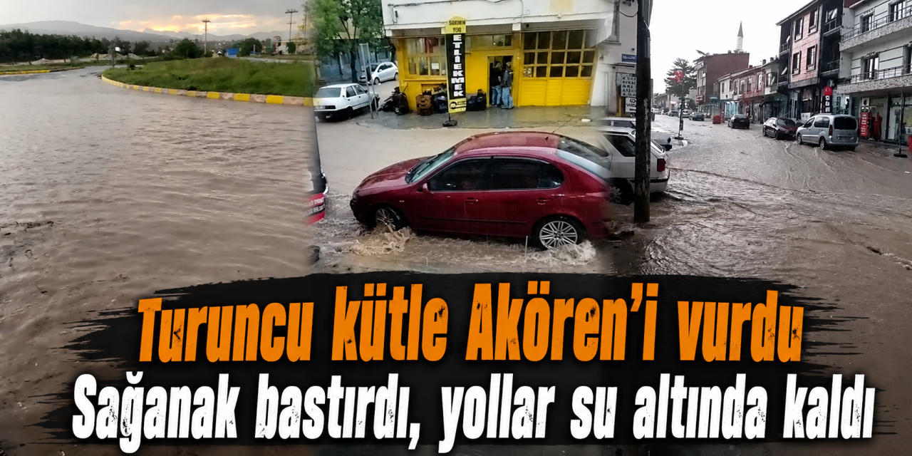 "Turuncu Kütle" Vurdu: Konya Akören’i Sağanak ve Sel Teslim Aldı