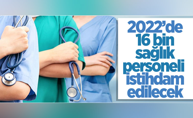 2022 yılında 16 bin sözleşmeli sağlık personeli istihdam edilecek