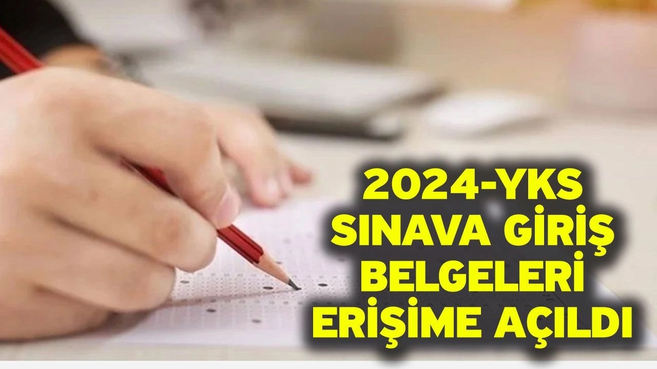 2024-YKS Sınava Giriş Belgeleri erişime açıldı
