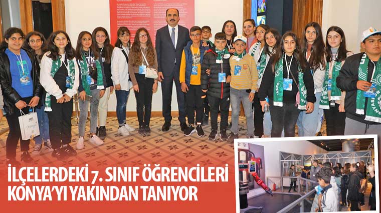 31 İlçedeki 7. Sınıf Öğrencileri Konya’yı Yakından Tanıyor