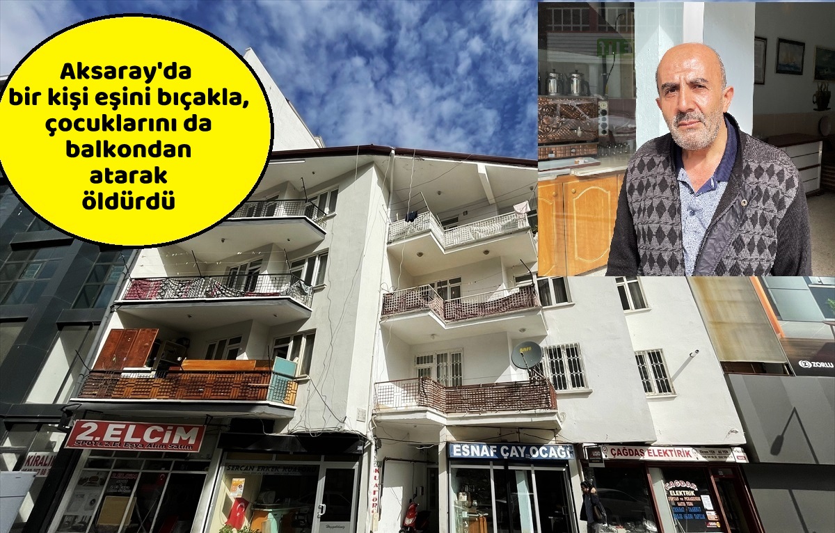 Aksaray'da bir kişi eşini bıçakla, çocuklarını da balkondan atarak öldürdü