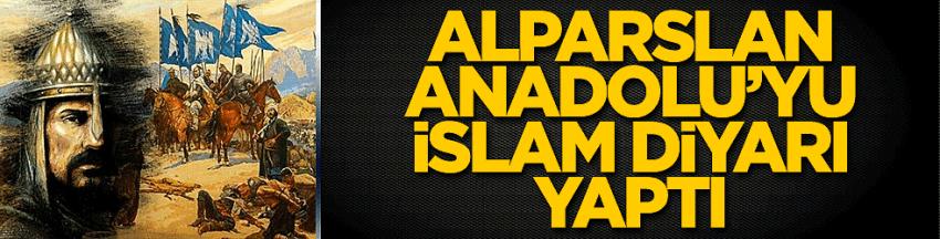 Alparslan Anadolu’yu İslâm diyarı yaptı
