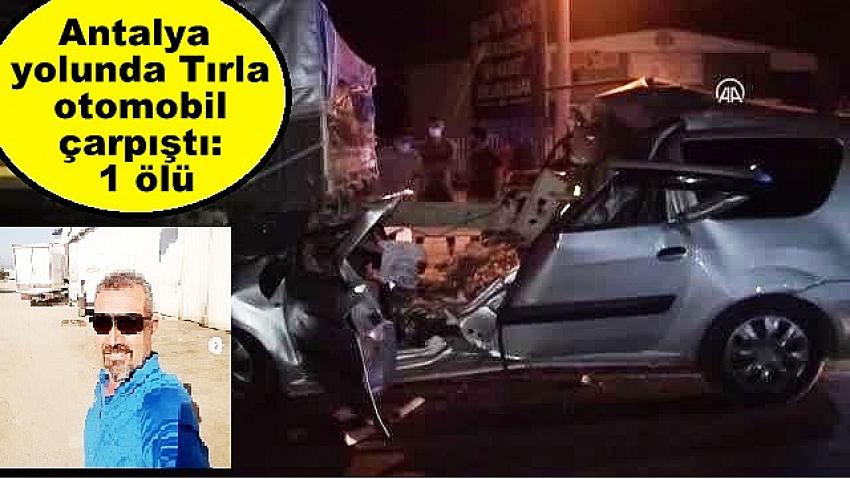 Antalya  yolunda Tırla otomobil çarpıştı: 1 ölü