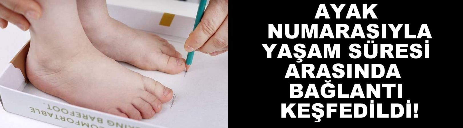 Ayak numarasıyla yaşam süresi arasında bağlantı keşfedildi!