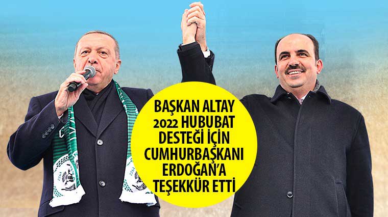Başkan Altay 2022 Hububat Desteği İçin Cumhurbaşkanı Erdoğan’a Teşekkür Etti