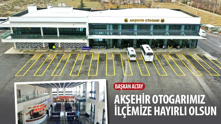 Başkan Altay: “Akşehir Otogarımız İlçemize Hayırlı Olsun”