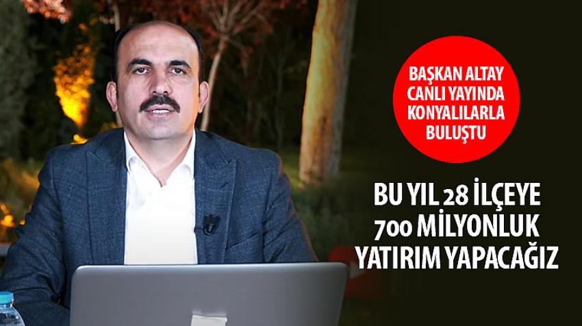 Başkan Altay: Bu Yıl 28 İlçeye 700 Milyonluk Yatırım Yapacağız