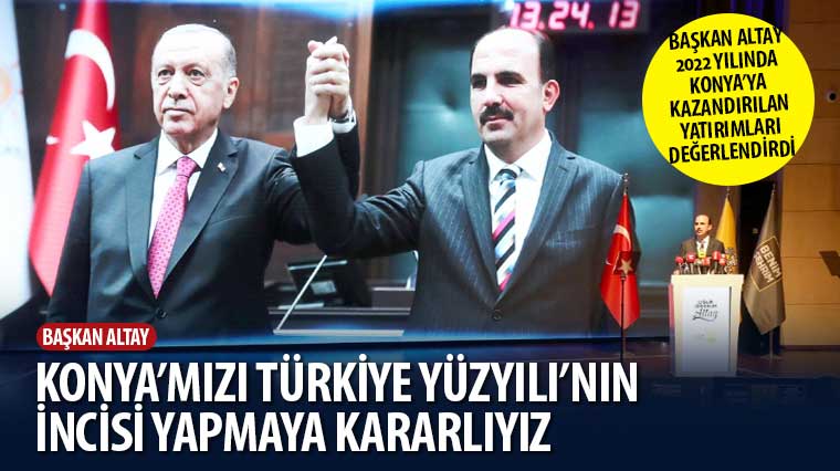 Başkan Altay: “Konya’mızı Türkiye Yüzyılı’nın İncisi Yapmaya Kararlıyız”