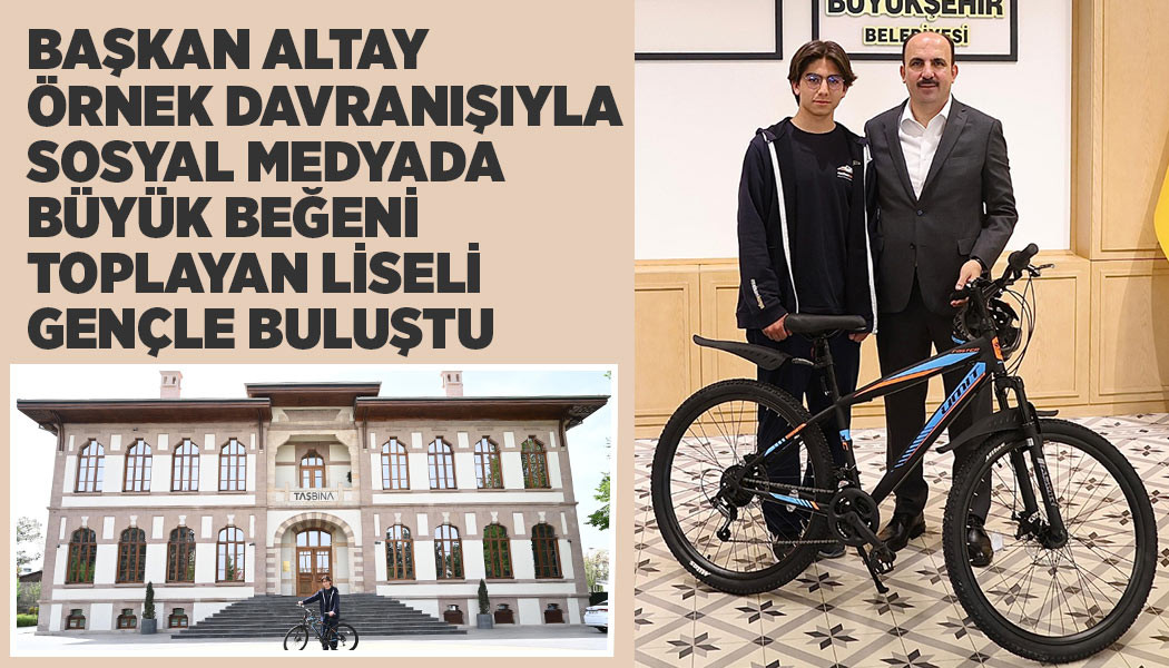 BAŞKAN ALTAY ÖRNEK DAVRANIŞIYLA SOSYAL MEDYADA BÜYÜK BEĞENİ TOPLAYAN LİSELİ GENÇLE BULUŞTU