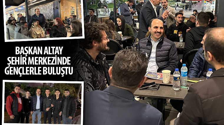 Başkan Altay Şehir Merkezinde Gençlerle Buluştu