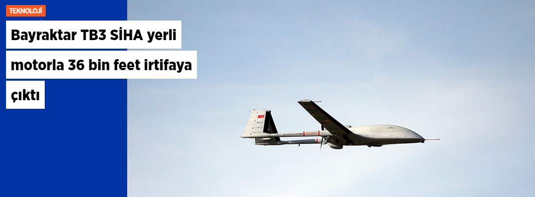 Bayraktar TB3 SİHA yerli motorla 36 bin feet irtifaya çıktı