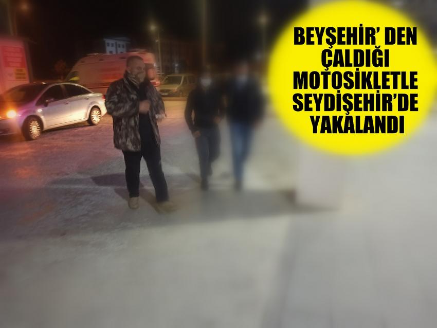 BEYŞEHİR’ DEN ÇALDIĞI MOTOSİKLETLE SEYDİŞEHİR’DE YAKALANDI