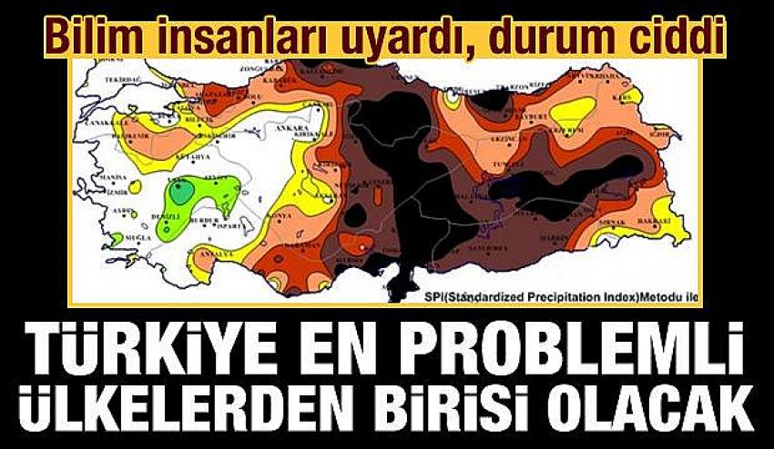 Bilim insanları açık açık uyardı! 'Türkiye en problemli ülkelerden birisi olacak'