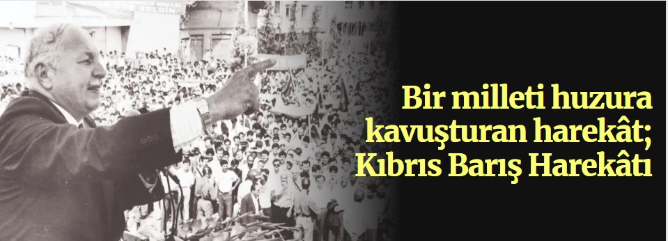 Bir milleti huzura kavuşturan harekât; Kıbrıs Barış Harekâtı